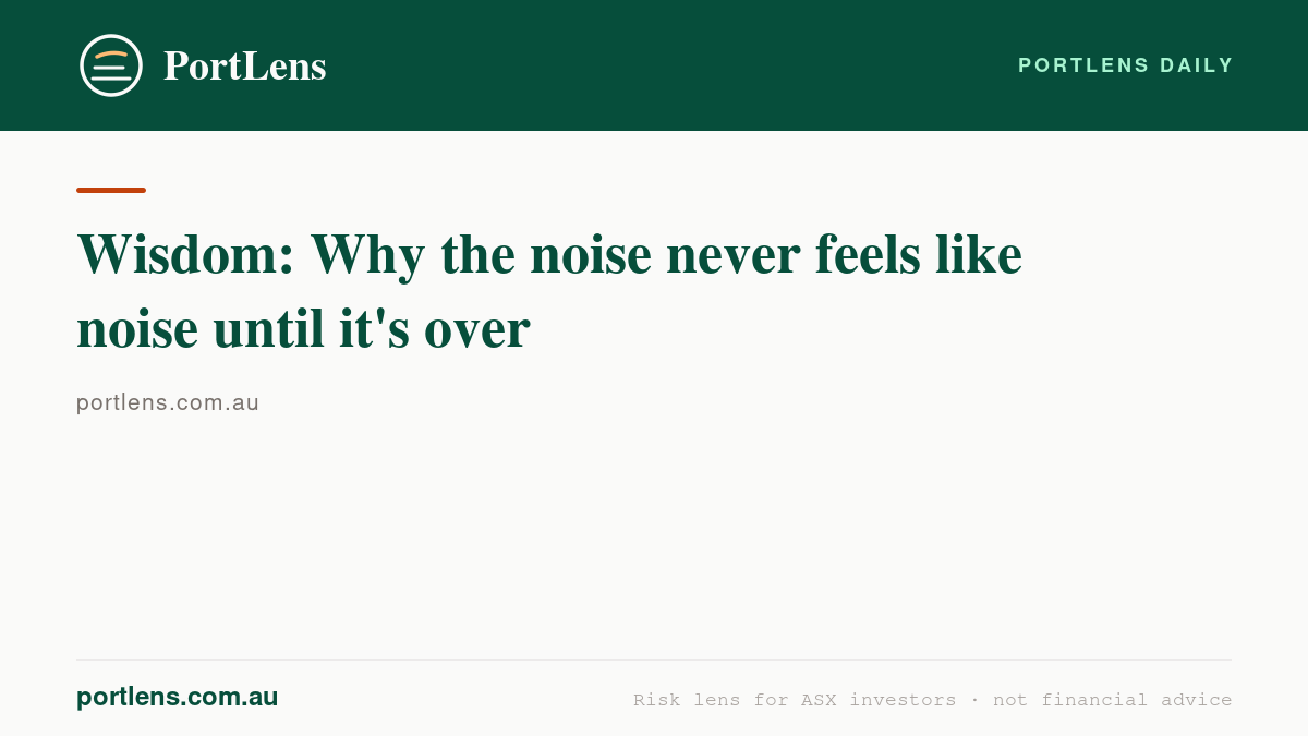 Wisdom: Why the noise never feels like noise until it's over